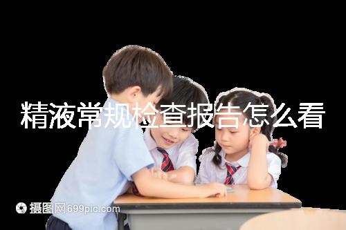 精液常規檢查報告怎么看？教你4分鐘看懂各項指標