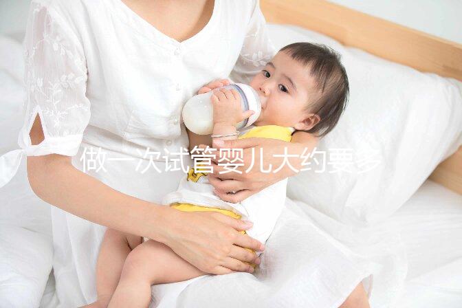做一次試管嬰兒大約要多少錢(做一個試管嬰兒大概需要多少錢？)權(quán)威音視頻