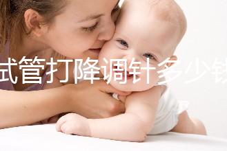 做試管打降調(diào)針多少錢（降調(diào)針多少錢一支）