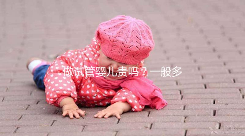 做試管嬰兒貴嗎？一般多少錢？