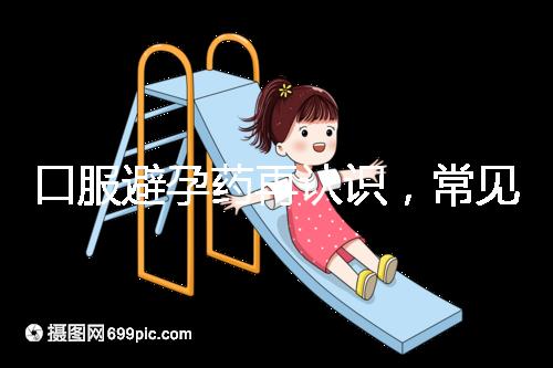 口服避孕藥再認識，常見3大種類、5大品牌介紹