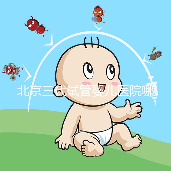 北京三代試管嬰兒醫(yī)院哪家好？