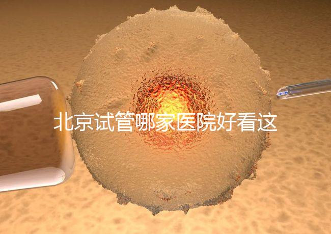 北京試管哪家醫(yī)院好看這，303醫(yī)院、北醫(yī)三院值得推薦