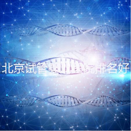 北京試管嬰兒醫院排名好，前5公立試管醫院正式公布