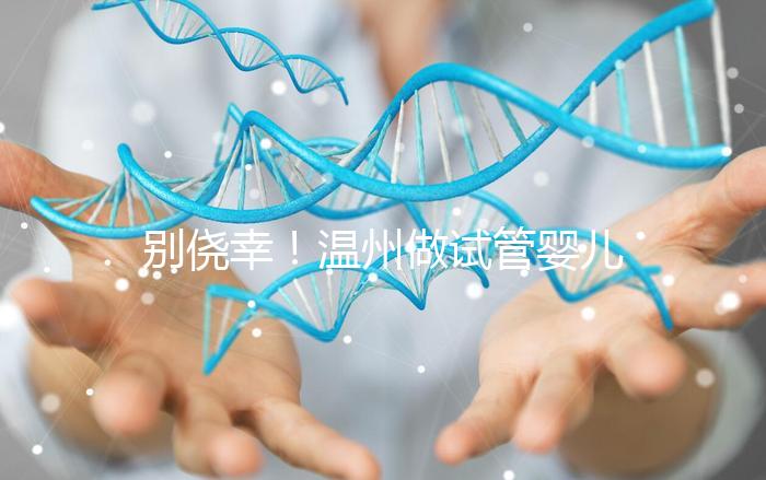 別僥幸！溫州做試管嬰兒沒結婚證也不行，小心誤入騙局