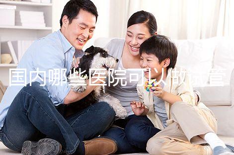 國內哪些醫院可以做試管嬰兒？哪家醫院技術更好？