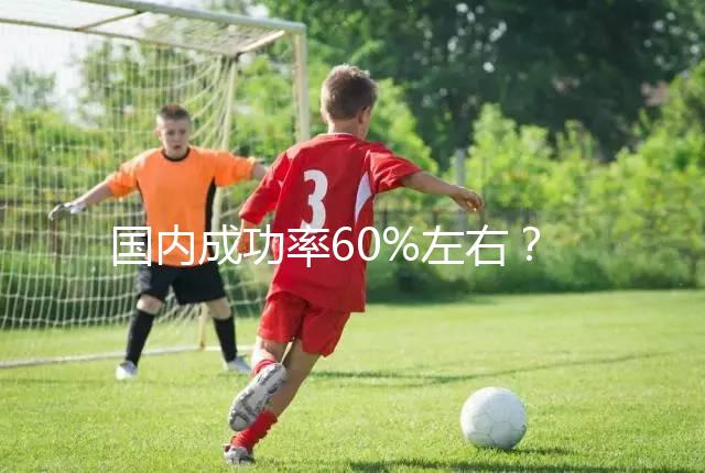 國內成功率60%左右？34歲做試管嬰兒成功率也這么高嗎