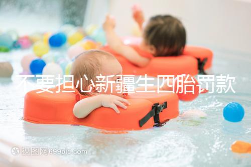 不要擔心新疆生四胎罰款多少錢，先搞清2024年新政策