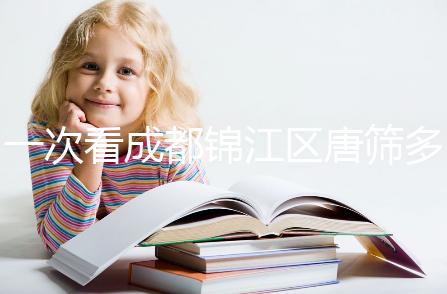 一次看成都錦江區(qū)唐篩多少錢，2024年免費(fèi)滿足條件