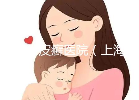 上海牛皮癬醫(yī)院（上海銀屑病治療最好醫(yī)院）