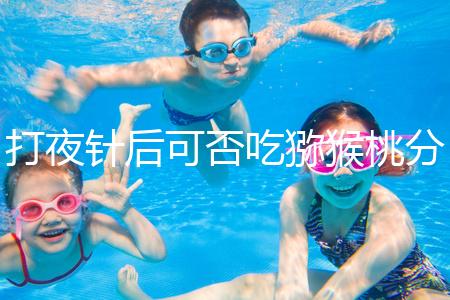 打夜針后可否吃獼猴桃分人，這些人吃了對身體不好要忌口