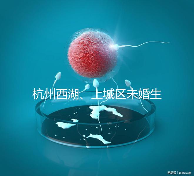 杭州西湖、上城區未婚生育津貼多少錢看情況，怎么領是關鍵