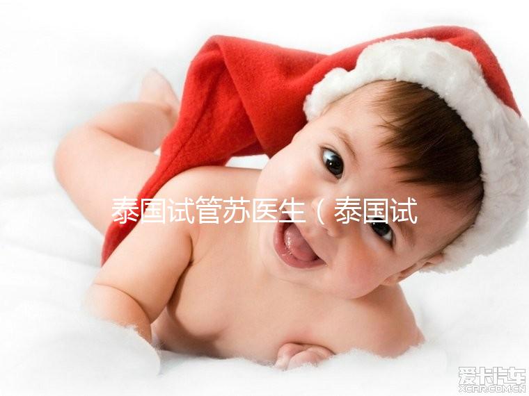 泰國試管蘇醫生（泰國試管嬰兒醫生）