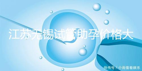 江蘇無錫試管助孕價格大起底！2025年最新報價：高齡家庭準(zhǔn)備30萬夠不夠？