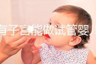 沒有子宮能做試管嬰兒（沒有子宮能做試管嬰兒嗎視頻解答）