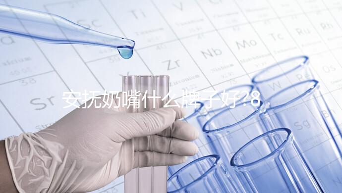 安撫奶嘴什么牌子好?8款熱門(mén)奶嘴對(duì)比介紹