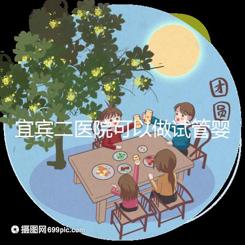 宜賓二醫(yī)院可以做試管嬰兒嗎？這里直接看答案你居然不知道