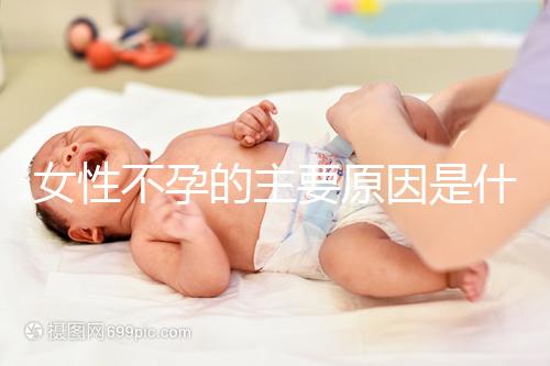 女性不孕的主要原因是什么？