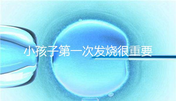 小孩子第一次發(fā)燒很重要，持續(xù)幾天要觀察清楚