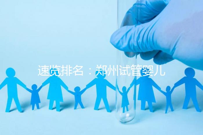 速覽排名：鄭州試管嬰兒醫(yī)院排名靠前