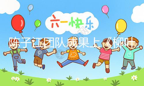 陳子江團隊成果上《柳葉刀》，“冷凍單胚移植”或可顯著改善試管嬰兒成功率