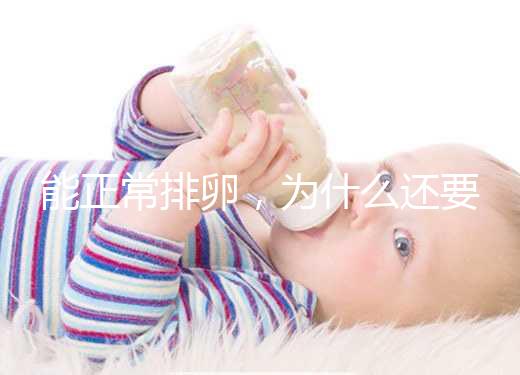 能正常排卵，為什么還要進行試管嬰兒助孕？