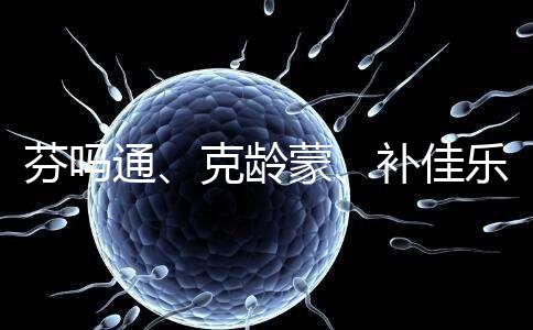 芬嗎通、克齡蒙、補(bǔ)佳樂如何選？3種藥區(qū)別分析