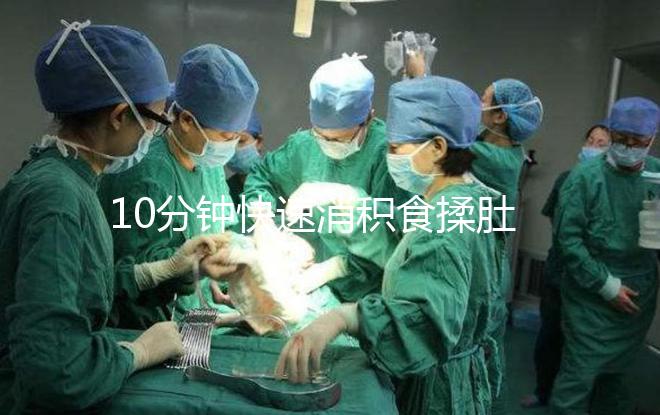 10分鐘快速消積食揉肚子手法圖解，順逆時針or逆時針很關(guān)鍵