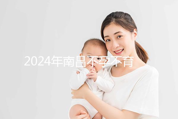 2024年南昌不孕不育醫院排名前三誰說江西婦幼失??？