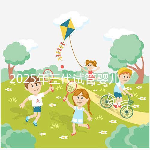 2025年三代試管嬰兒全流程+成功率大數據,備孕家庭必看注意事項!